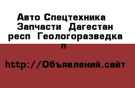 Авто Спецтехника - Запчасти. Дагестан респ.,Геологоразведка п.